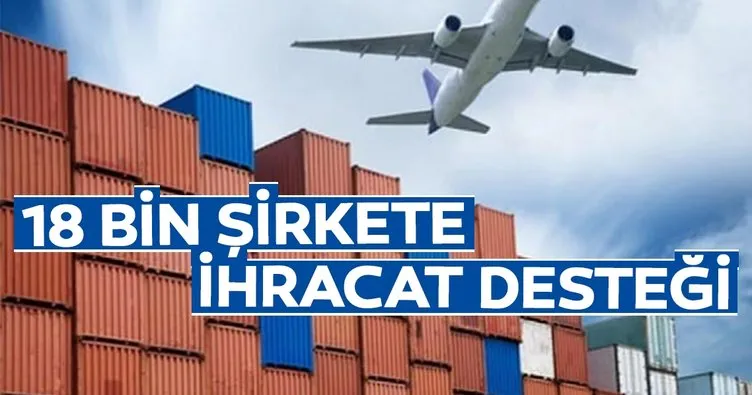 18 bin şirkete ihracat desteği