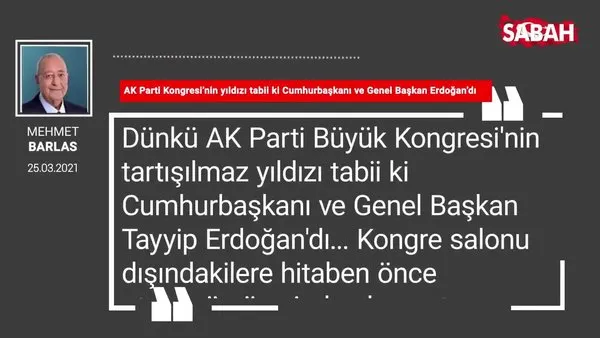 Mehmet Barlas | AK Parti Kongresi’nin yıldızı tabii ki Cumhurbaşkanı ve Genel Başkan Erdoğan’dı