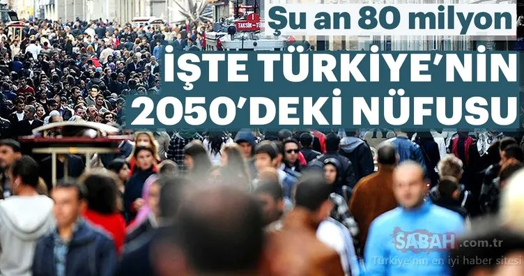 Şu an 80 milyon! İşte Türkiye’nin 2050 yılındaki nüfusu