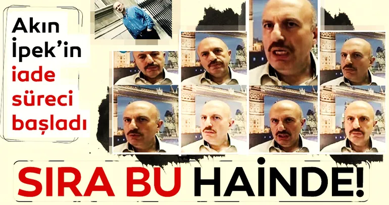 Akın İpek'in iade süreci başladı! Sıra FETÖ'cü hain Kerim Balcı'da...