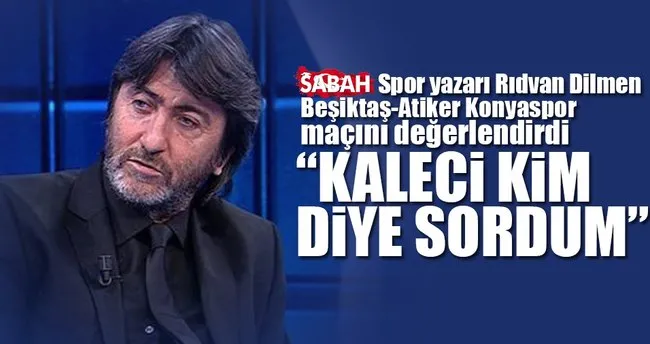 Rıdvan Dilmen Beşiktaş-Atiker Konyaspor maçını değerlendirdi