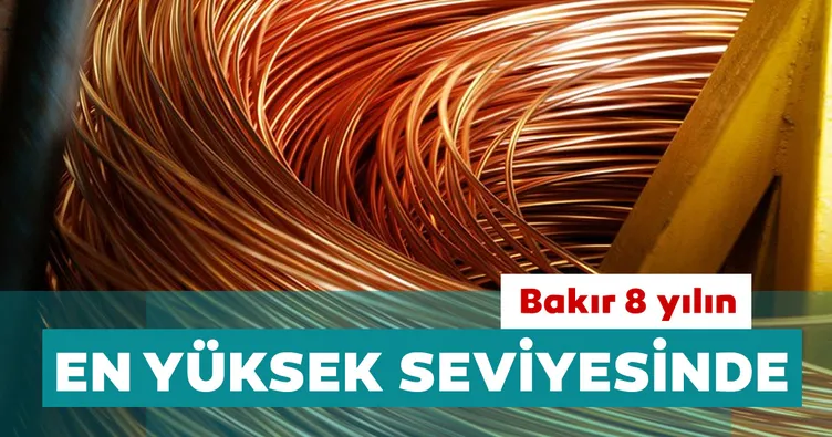 Bakır fiyatları, yaklaşık 8 yılın en yüksek seviyesinde