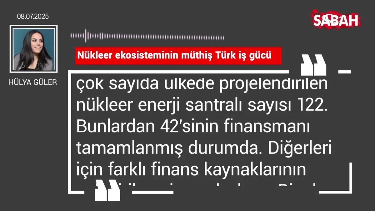 Hülya Güler | Nükleer ekosisteminin müthiş Türk iş gücü