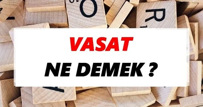 Vasat Ne Demek? TDK’ya Göre Vasat Sözlük Anlamı Nedir?