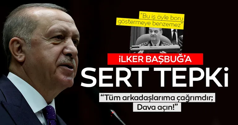 Başkan Erdoğan’dan İlker Başbuğ tepkisi: Tüm vekiller dava açmalı