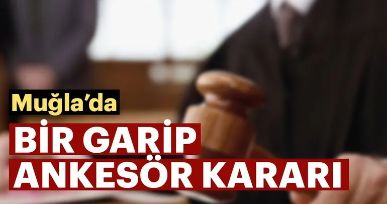 Muğla’da bir garip ankesör kararı