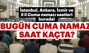 Cuma namazı bugün saat kaçta? 7 Eylül 2018 İstanbul Ankara İzmir il il cuma namazı saatleri