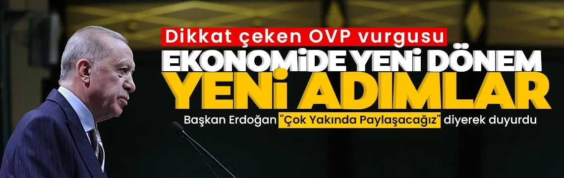 Ekonomide Yeni Dönem Yeni Adımlar: Başkan Erdoğan Çok Yakında Paylaşacağız diyerek duyurdu