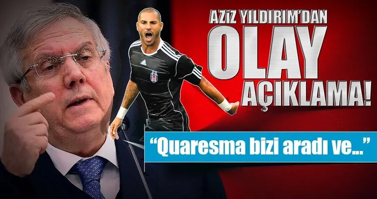 Aziz Yıldırım: Quaresma Fenerbahçe’ye gelmek istedi