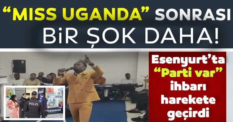 Son dakika haberi: Esenyurt’ta Miss Uganda sonrası bir şok daha! Dernekte parti var ihbarı!