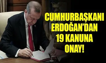Cumhurbaşkanı Erdoğan’dan 19 kanuna onay!