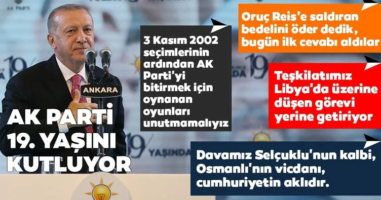 Son dakika: AK Parti 19. yaşını kutluyor! Başkan Erdoğan: Oruç Reis’e saldıran  bedelini öder dedik, bugün ilk cevabı aldılar