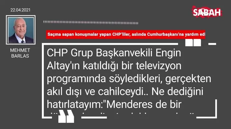 Mehmet Barlas | Saçma sapan konuşmalar yapan CHP’liler, aslında Cumhurbaşkanı’na yardım ediyorlar