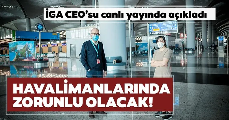Son dakika: İGA CEO’su açıkladı! Havalimanlarında zorunlu olacak!