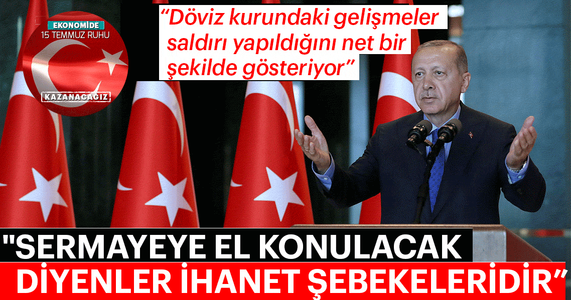 Son Dakika! Başkan Erdoğan: Sermayeye el konulacak diyenler ihanet şebekeleridir
