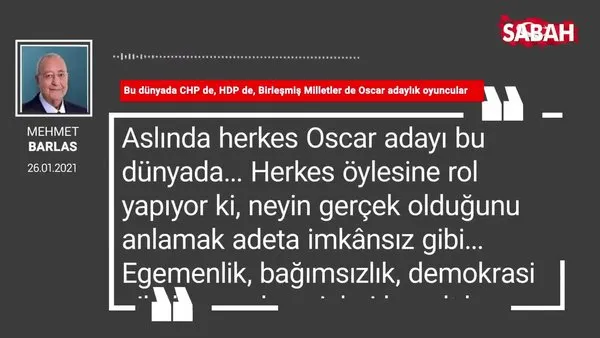 Mehmet Barlas | Bu dünyada CHP de, HDP de, Birleşmiş Milletler de Oscar adaylık oyuncular