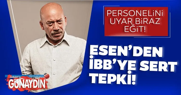 Oyuncu Mehmet Esen’den İBB’ye sert tepki: Personelini uyar biraz eğit!