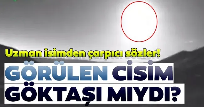 Son Dakika Uzman Isimden Carpici Sozler Gorulen Cisim Goktasi Miydi Son Dakika Haberler
