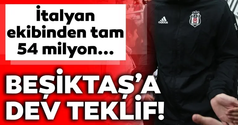 Beşiktaş’a dev transfer teklifi! İtalyan ekibinden tam 54 milyon...