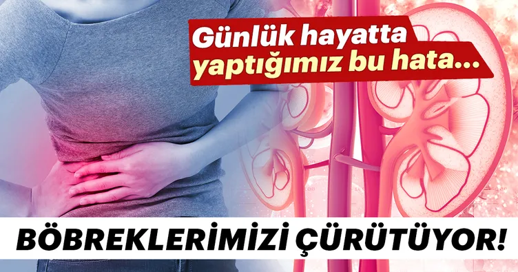 Bu hata böbrek hastalığına sebep oluyor!