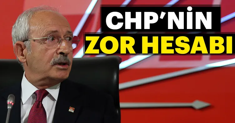 CHP’nin zor hesabı!