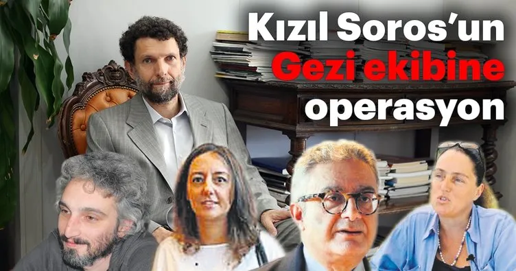 Kızıl Soros Osman Kavala’nın Gezi ekibine operasyon