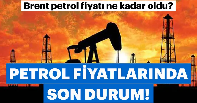 Brent petrol ne kadar oldu? İşte petrol fiyatları son durum!