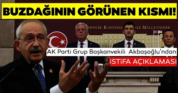 AK Parti Grup Başkanvekili Akbaşoğlu’ndan CHP’deki istifalarla ilgili açıklama! Buzdağının görünen kısmı