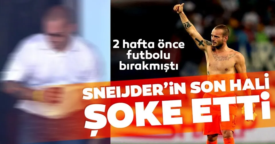 Galatasaray�ın eski futbolcusu Wesley Sneijder son hali ile şoke etti