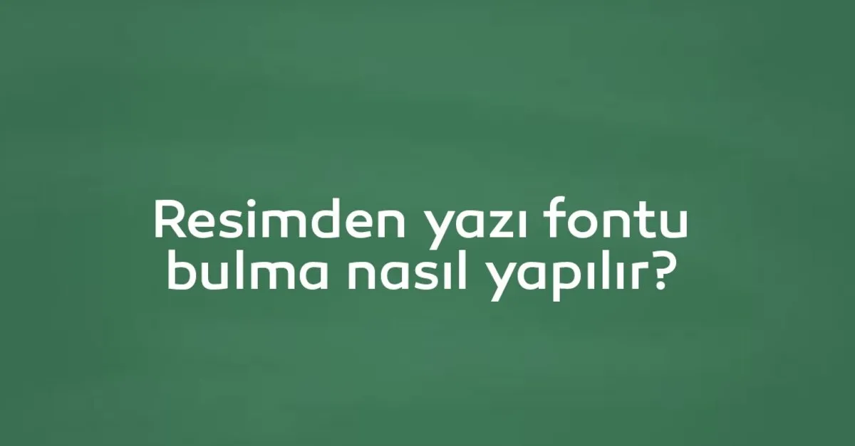 internetten online font bulma araclari resmin uzerindeki yazi fontu nasil nereden indirilir son dakika haberler