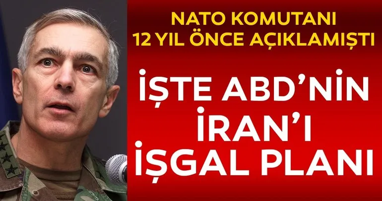 NATO komutanı 12 yıl önce açıklamıştı! İşte ABD’nin İran’ı işgal planı
