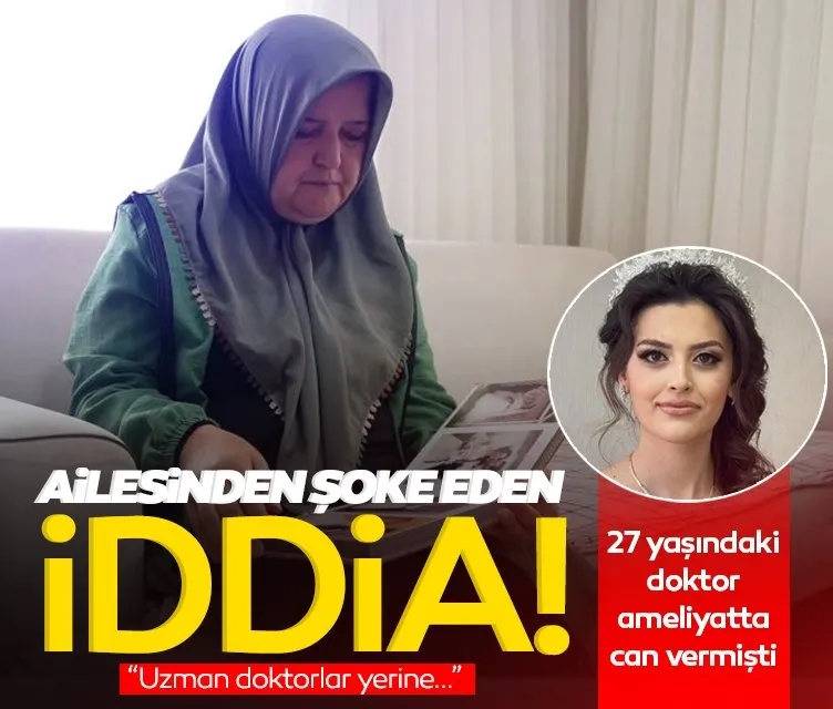 Kırıkkale’de Dr. Melike Sargın İlhan ameliyatta ölmüştü! Aileden şoke eden iddia: Uzman doktorlar yerine...