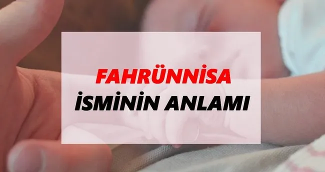 Fahrünnisa İsminin Anlamı Nedir? Fahrünnisa İsmi Ne Demek, Ne Anlama Geliyor?