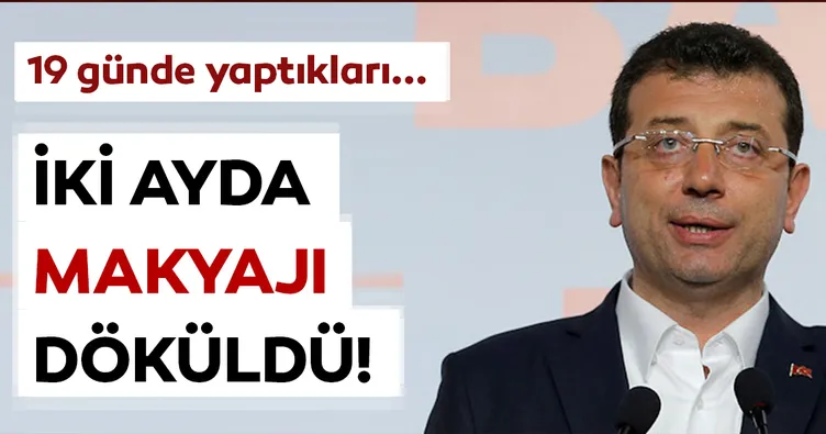 Ekrem İmamoğlu’nun iki ayda makyajı döküldü!