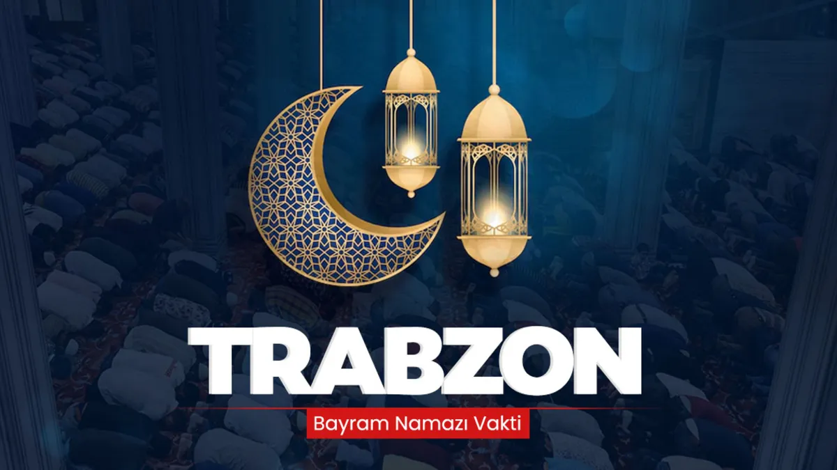 Trabzon bayram namazı saati! 2026 Trabzon’da bayram namazı saat kaçta kılınacak?