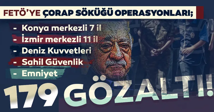 FETÖ'ye çorap söküğü operasyonu: 179 gözaltı kararı!