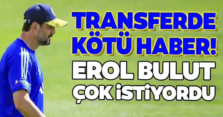 Son dakika haberi: Fenerbahçe’ye transferde kötü haber! Erol Bulut çok istiyordu