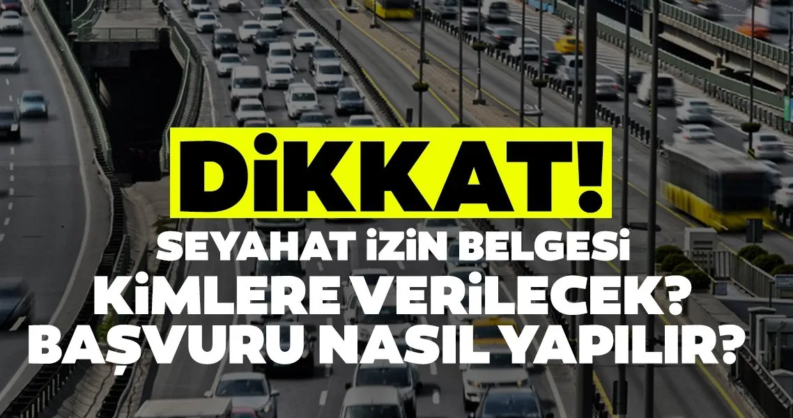 Dikkat Sehirlerarasi Seyahat Yasagi Izin Belgesi Nasil Alinir Kimler Seyahat Izin Belgesi Alabilir Basvuru Nasil Yapilir Son Dakika Haberler