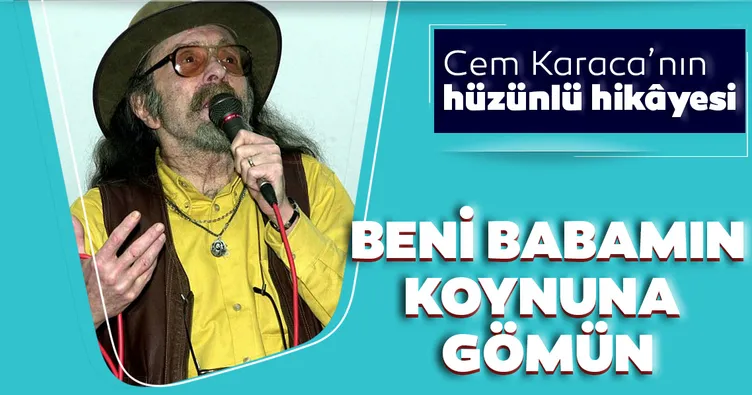 Cem Karaca’nın hüzünlü hikâyesi ‘Beni babamın koynuna defnedin’