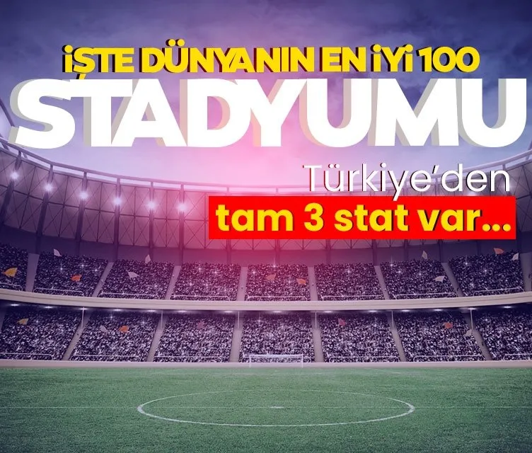 Dünyanın en iyi 100 stadı belli oldu! Türkiye’den 3 stat listeye girdi