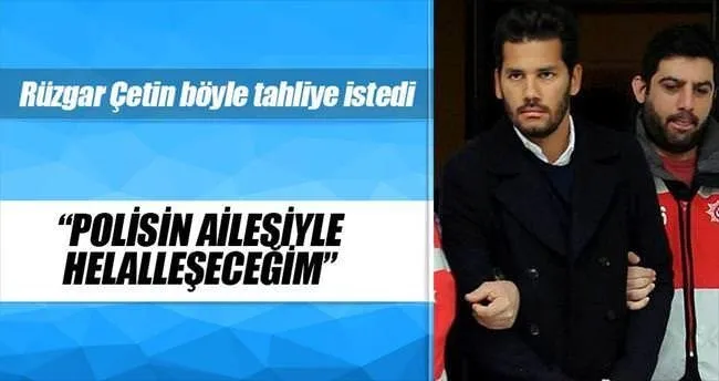 Eğitimli ve naifim, polisin ailesiyle helalleşeceğim