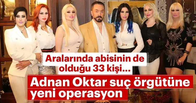 Adnan Oktar grubuna yeni operasyon! 2. dalga başladı