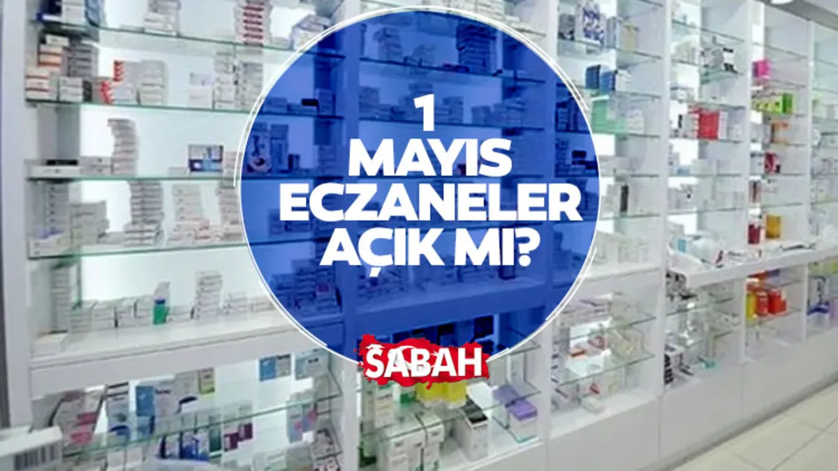 1 MAYIS eczaneler açık mı, çalışacak mı? Resmi Tatilde Eczane Düzeni!