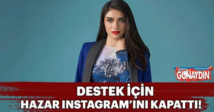 Hazar Ergüçlü Instagram’ını kapattı