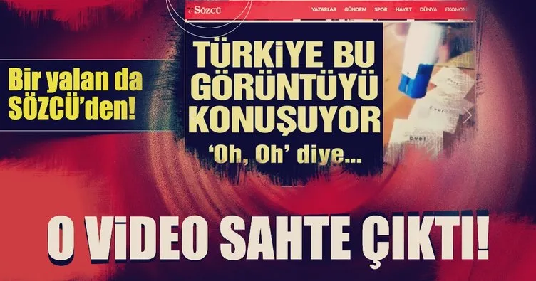 Bir yalan da Sözcü’den! O video sahte çıktı!