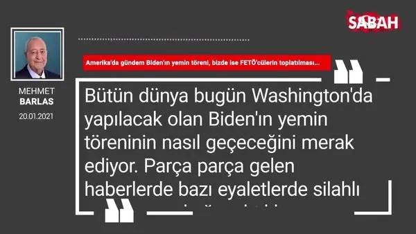 Mehmet Barlas | Amerika’da gündem Biden’ın yemin töreni, bizde ise FETÖ’cülerin toplatılması...