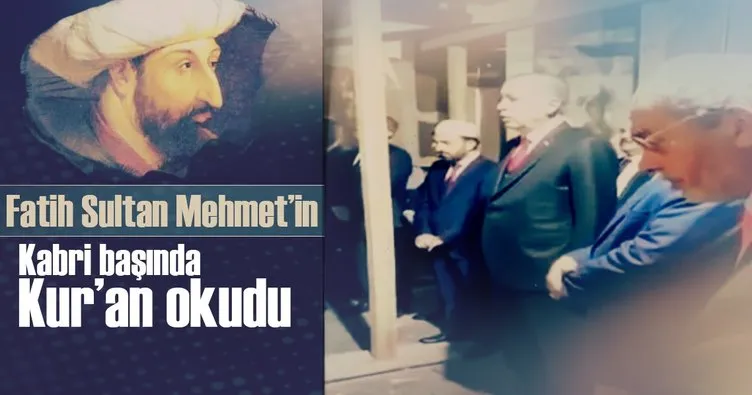 Erdoğan, Fatih Sultan Mehmet’in kabri başında Kur’an okudu