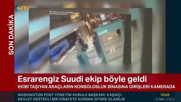 Esrarengiz ekibin Suudi Arabistan İstanbul Başkonsolosluğuna gelme anı görüntüleri ortaya çıktı