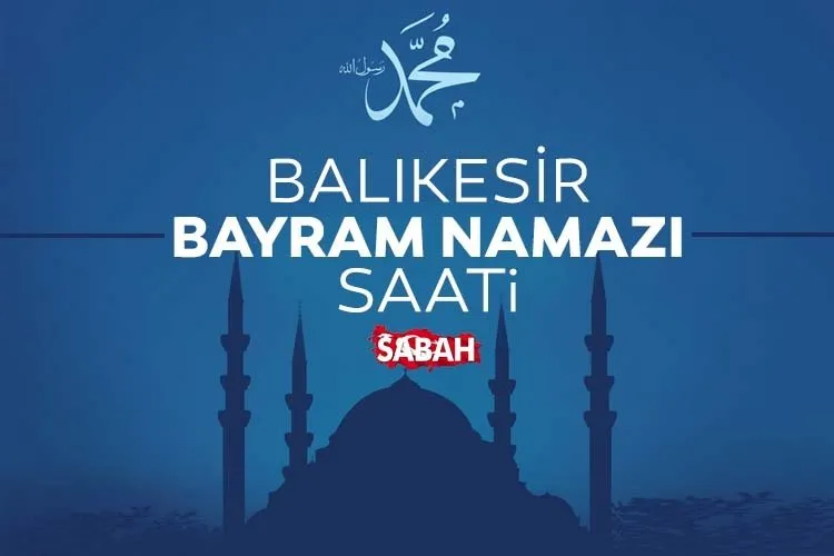 Balıkesir'de bayram namazı saat kaçta kılınacak? Diyanet ile 6 Haziran 2025 Balıkesir bayram namazı saati