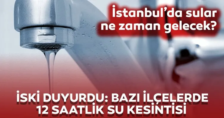 İstanbul’un bazı ilçelerinde su kesintisi yaşanıyor! İstanbul’da sular ne zaman, saat kaçta gelecek? Hangi ilçelerin suyu kesik